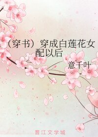 《(穿書)穿成白蓮花女配以後》