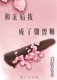 和瞒欢我成了驯收师