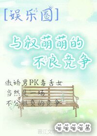 （娛樂圈同人）[娛樂圈]與權萌萌的不良競爭/[娛樂圈GD]不良競爭