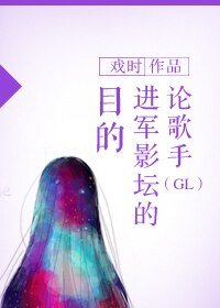 论歌手看军影坛的目的(GL)