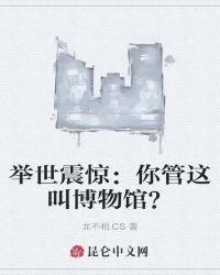 举世震惊:你管这叫博物馆?
