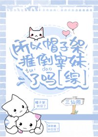 《(综同人)所以帽子架推倒宰妹了吗》