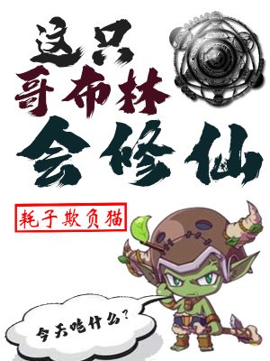 《这只哥布林会修仙》