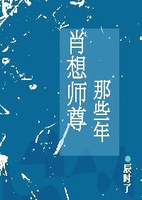 《肖想师尊那些年》
