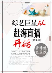 （BG/网红同人）综艺巨星从赶海直播开始[娱乐圈]