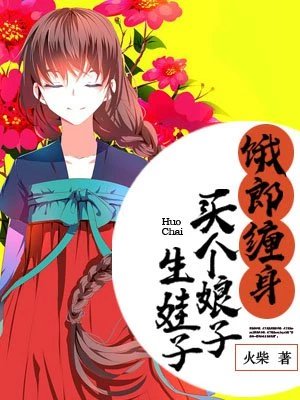 《饿郎缠身:买个娘子生娃子》