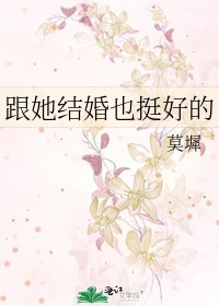 跟她结婚也挺好的