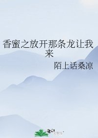 《香蜜之放開那條龍讓我來》