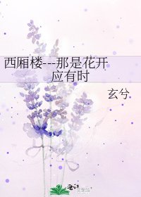 《西厢楼---那是花开应有时》