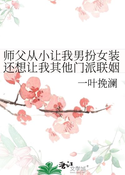 《师父从小让我男扮女装还想让我其他门派联姻怎么办》