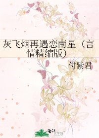 灰飞烟再遇恋南星（言情精缩版）