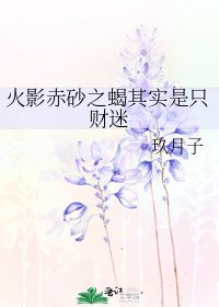 《火影赤砂之蠍其實是隻財迷》
