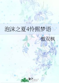 《泡沫之夏4怜熙梦语》