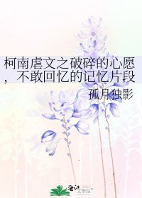 《柯南虐文之破碎的心願,不敢回憶的記憶片段》