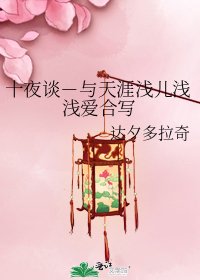 《十夜谈-与天涯浅儿浅浅爱合写》