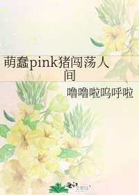 《萌蠢pink猪闯荡人间》
