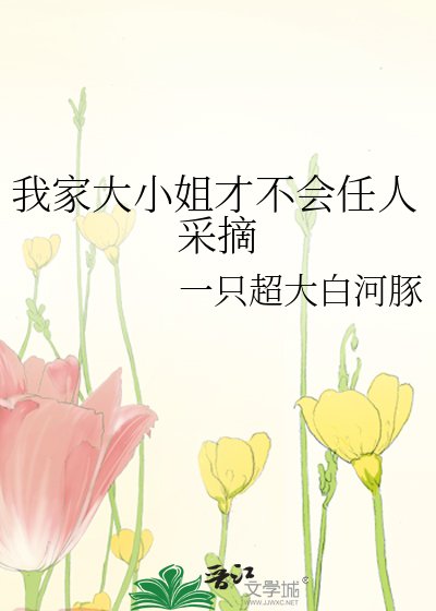 我家大小姐才不會任人採摘