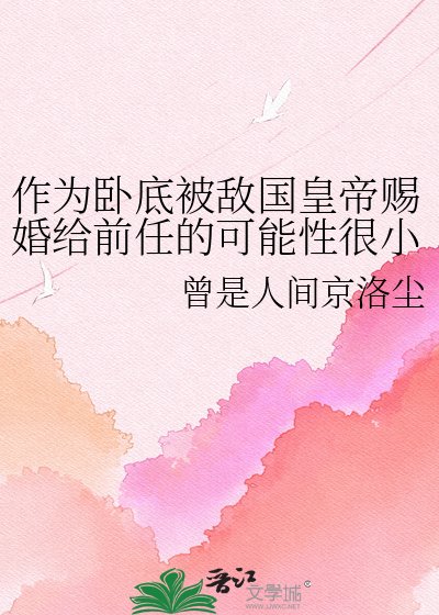 《作為臥底被敵國皇帝賜婚給前任的可能性很小但不為零》