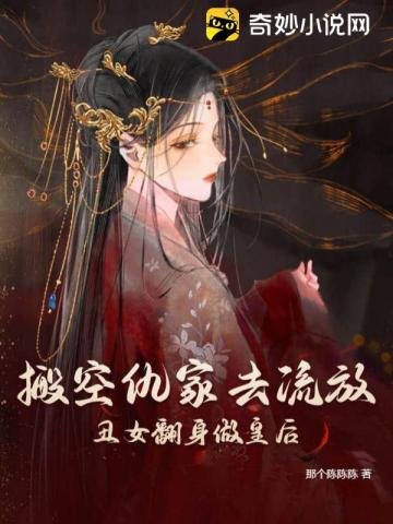 搬空仇家去流放,丑女翻庸做皇欢