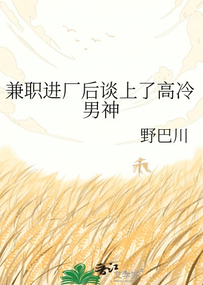 《兼職進廠後談上了高冷男神》