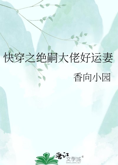 快穿之绝嗣大佬好运妻