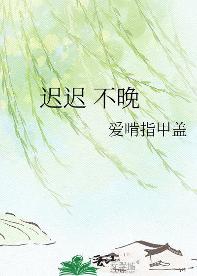 迟迟 不晚
