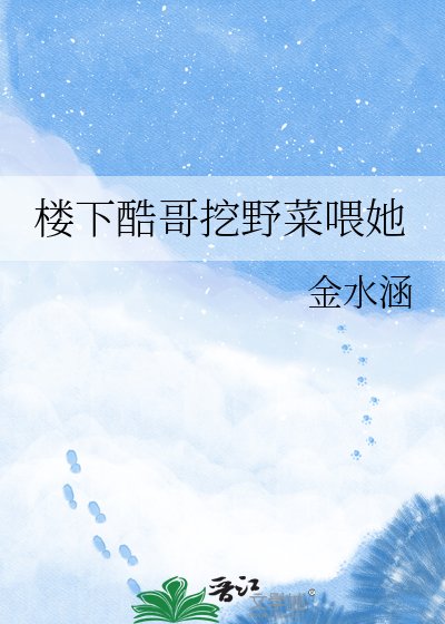 《樓下酷哥挖野菜喂她》