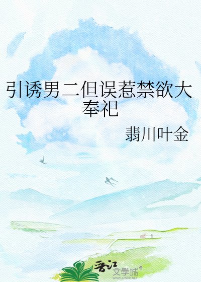 《引诱男二但误惹禁欲大奉祀》