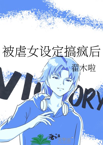 《被虐女设定搞疯后》