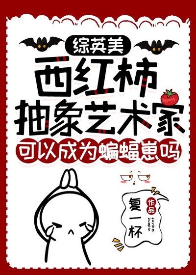 [綜英美]西紅柿抽象藝術家可以成為蝙蝠崽嗎
