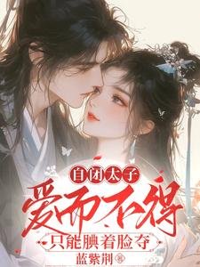《自閉太子愛而不得,只能覥著臉奪》