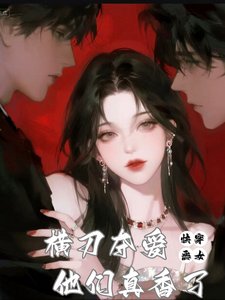 《快穿:惡女橫刀奪愛,他們真香了》