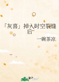 《「灰喜」掉入时空裂缝后》