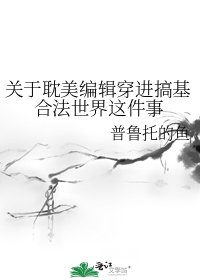 《关于耽美编辑穿进搞基合法世界这件事》