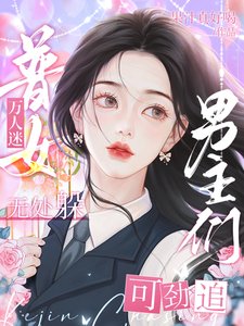 普女万人迷无处躲,男主们可狞追
