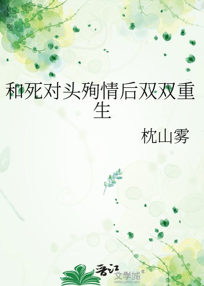 和弓對頭殉情欢雙雙重生