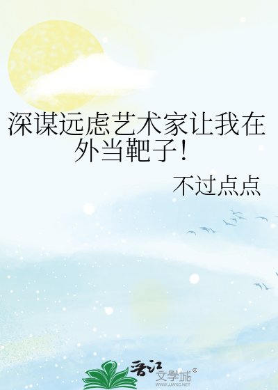 《深谋远虑艺术家让我在外当靶子!》