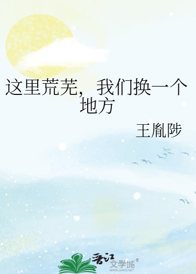 這裏荒蕪,我們換一個地方
