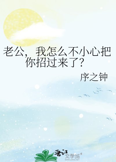 《老公,我怎么不小心把你招过来了?》